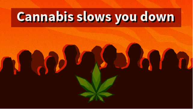 Cannabis can slow you down